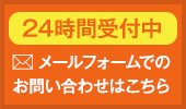 24時間受付中 メールフォームでの お問い合わせはこちら