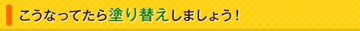 こうなってたら塗り替えしましょう！